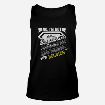 I Am Not Superhero More Powerful I Am Holston Name Gifts Unisex Tank Top - Seseable