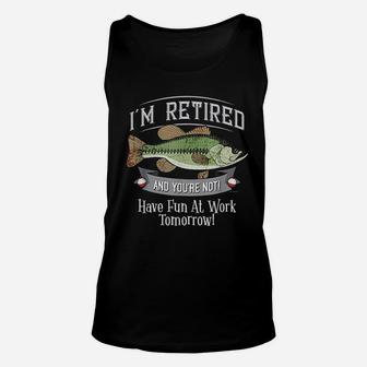 I Am Retired And You Are Not Fishing Have Fun At Work Unisex Tank Top - Seseable