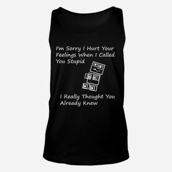 I Am Sorry I Hurt Your Feelings When I Called You Stupid Unisex Tank Top - Seseable