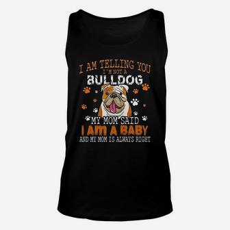 I Am Telling You Im Not A Bulldog My Mom Said I Am A Baby And My Mom Is Always Right Dog Lover Unisex Tank Top - Seseable