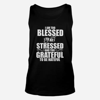 I Am Too Blessed To Be Stressed Too Grateful To Be Hateful Unisex Tank Top - Seseable