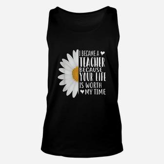 I Became A Teacher Because Your Life Is Worth My Time Daisy Unisex Tank Top - Seseable
