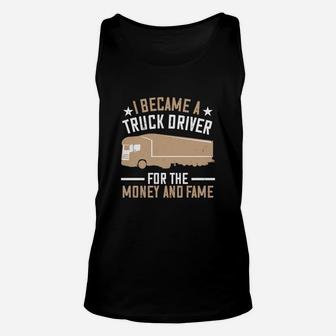 I Became A Truck Driver For The Money And Fame Unisex Tank Top - Seseable