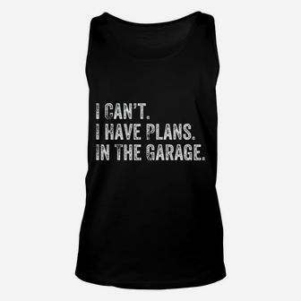 I Cant I Have Plans In The Garage Gift For Mechanics Garage Unisex Tank Top - Seseable