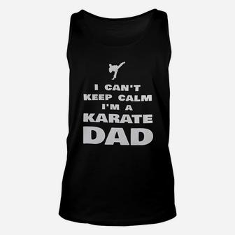I Cant Keep Calm Im A Karate Dad Proud Karateka Unisex Tank Top - Seseable