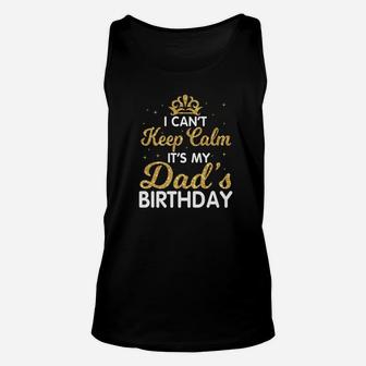 I Cant Keep Calm Its My Dad Birthday Shirt Happy Day Premium Unisex Tank Top - Seseable
