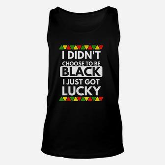 I Didnt Choose To Be Black I Just Got Lucky Black History Unisex Tank Top - Seseable