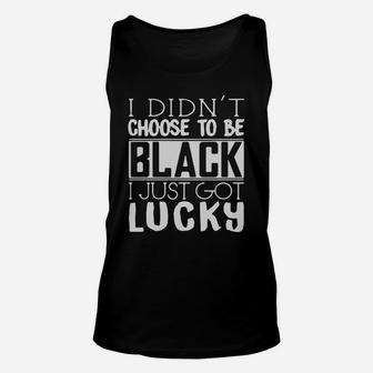 I Didnt Choose To Be Black I Just Got Lucky Unisex Tank Top - Seseable
