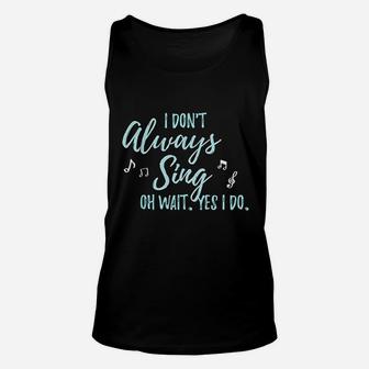 I Dont Always Sing Oh Wait Yes I Do Theater Quote Gift Unisex Tank Top - Seseable