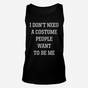 I Dont Need A Costume People Want To Be Me Funny Saying Unisex Tank Top - Seseable