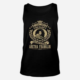 I Dont Need Therapy I Just Need To Listen To Aretha Franklin Tshirt Unisex Tank Top - Seseable