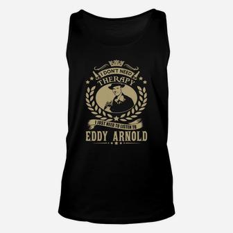 I Dont Need Therapy I Just Need To Listen To Eddy Arnold Tshirt Unisex Tank Top - Seseable
