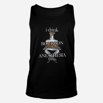 I Drink Bourbon And I Know Anesthesia Things Unisex Tank Top - Seseable