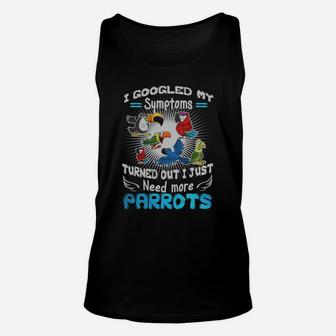 I Googled My Symptoms Turned Out I Just Need More Parrot Unisex Tank Top - Seseable