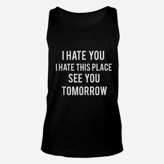 I Hate You I Hate This Place See You Tomorrowo Unisex Tank Top - Seseable
