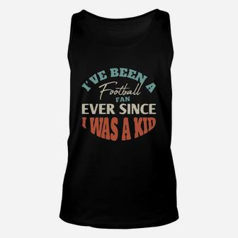 I Have Been A Football Fan Ever Since I Was A Kid Sport Lovers Unisex Tank Top - Seseable