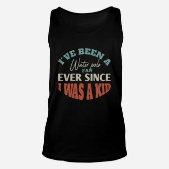 I Have Been A Water Polo Fan Ever Since I Was A Kid Sport Lovers Unisex Tank Top - Seseable