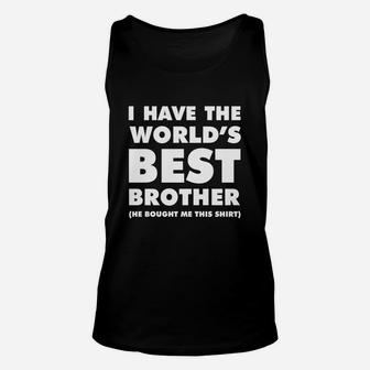 I Have The World's Best Brother Funny T-shirt For Siblings Unisex Tank Top - Seseable