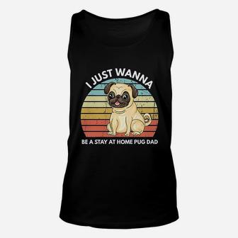 I Just A Wanna Be A Stay At Home Pug Dad Funny Pug Unisex Tank Top - Seseable