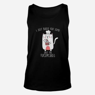 I Just Baked You Some Shut The Fucupcakes Funny Cat Baking Unisex Tank Top - Seseable