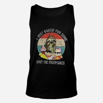 I Just Baked You Some Shut The Fucupcakes Sloth Unisex Tank Top - Seseable