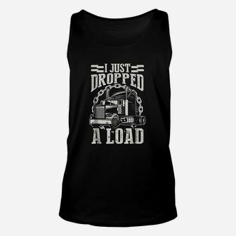 I Just Dropped A Load Funny Trucker Truck Unisex Tank Top - Seseable