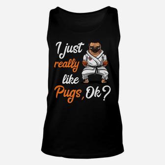 I Just Really Like Pug Dogs Funny Karate Martial Arts Unisex Tank Top - Seseable