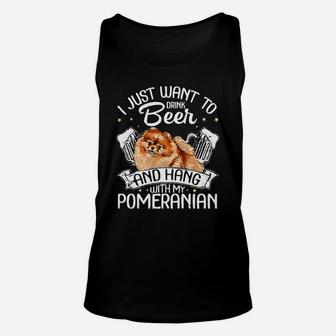 I Just Want To Drink Beer And Hang With My Pomeranian Unisex Tank Top - Seseable