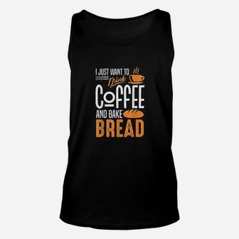 I Just Want To Drink Coffee And Bake Bread Baking Cooking Unisex Tank Top - Seseable