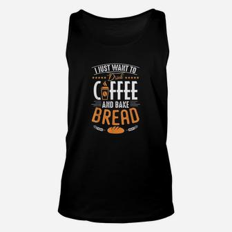 I Just Want To Drink Coffee And Bake Cool Bread Baking Cook Unisex Tank Top - Seseable