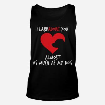 I Labradore You Almost As Much As My Dog Funny Unisex Tank Top - Seseable