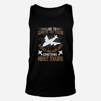 I Like To Write On Tour Busses And Airplanes Something About Moving Unisex Tank Top - Seseable