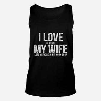 I Love It When My Wife Lets Me Work In My Work Shop Unisex Tank Top - Seseable