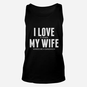 I Love It When My Wife Makes Me A Sandwich Unisex Tank Top - Seseable