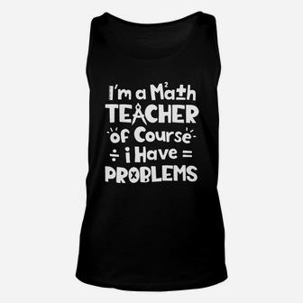 I m A Math Teacher Of Course I Have Problems Unisex Tank Top - Seseable