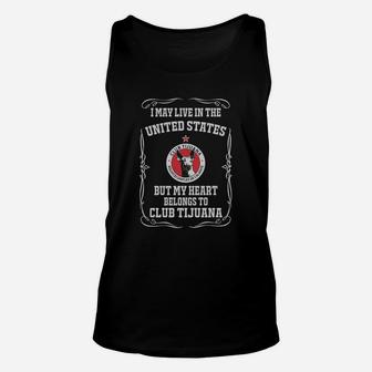 I May Live In Usa But My Heart Belongs To Club Tijuana Unisex Tank Top - Seseable