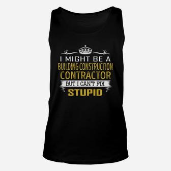 I Might Be A Building Construction Contractor But I Cant Fix Stupid Job Shirts Unisex Tank Top - Seseable
