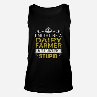 I Might Be A Dairy Farmer But I Cant Fix Stupid Job Shirts Unisex Tank Top - Seseable