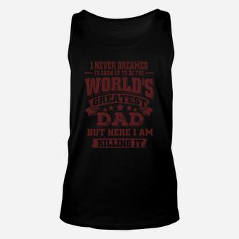 I Never Dreamed I'd Grow Up To Be The World's Greatest Dad But Here I Am Killing It Unisex Tank Top - Seseable