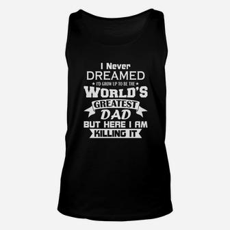 I Never Dreamed I’d Grow Up To Be The World’s Greatest Dad Unisex Tank Top - Seseable