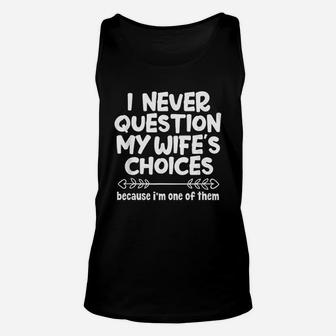 I Never Question My Wifes Choices Funny Husband Family Unisex Tank Top - Seseable