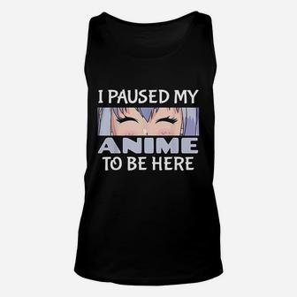I Paused My Anime To Be Here Gift For Japanese Anime Lover Unisex Tank Top - Seseable