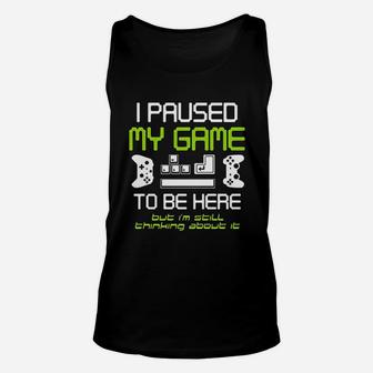 I Paused My Game To Be Here Gamer Funny Paused Game Video Gamer Unisex Tank Top - Seseable