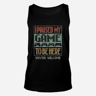 I Paused My Game To Be Here You Are Welcome Unisex Tank Top - Seseable