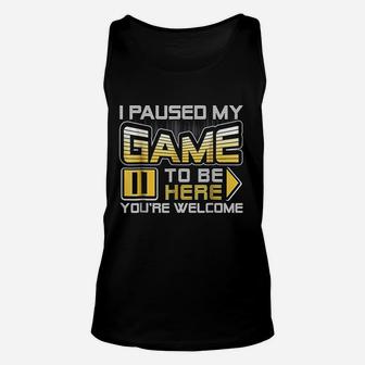 I Paused My Game To Be Here You Are Welcome Unisex Tank Top - Seseable