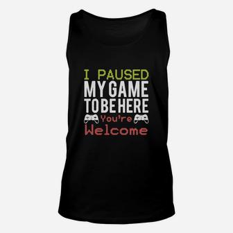 I Paused My Game To Be Here You’re Welcome Unisex Tank Top - Seseable