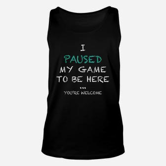 I Paused My Game To Be Here Youre Welcome Unisex Tank Top - Seseable