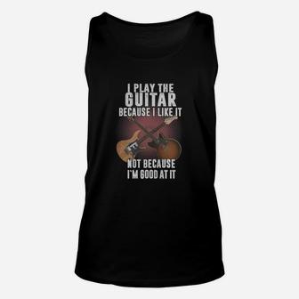 I Play The Guitar Because I Like It Not Because I'm Good At It Unisex Tank Top - Seseable