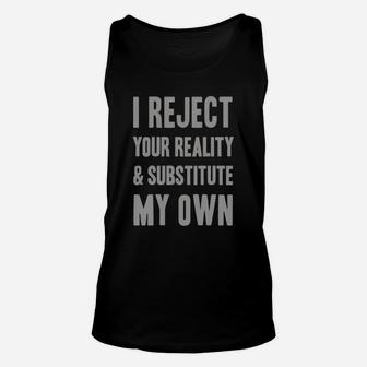 I Reject Your Reality And Substitute My Own Shirt Unisex Tank Top - Seseable