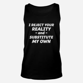 I Reject Your Reality And Substitute My Own T-shirt Unisex Tank Top - Seseable